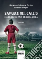 Samuele nel calcio. Sognando come tanti bambini la serie A libro