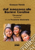 Dall'Amazonas alle barriere coralline. «Chroniche» (semiserie) di una vocazione missionaria libro