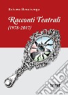 Racconti teatrali (1978-2017) libro di Bencivenga Roberto