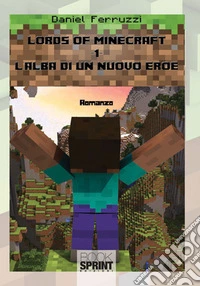 L'alba di un nuovo eroe. Lords of minecraft. Vol. 1 libro