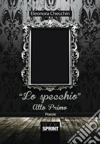 Lo specchio. Atto primo libro
