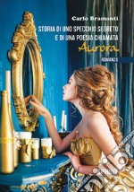 Storia di uno specchio segreto e di una poesia chiamata Aurora libro