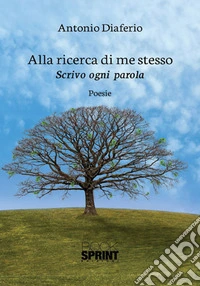 Alla ricerca di me stesso. Scrivo ogni parola libro