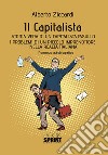 Il capitalista. Storia vera di un capitalista fasullo. I problemi di un piccolo imprenditore nella realtà italiana libro di Ziccardi Alberto