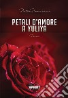 Petali d'amore a Yuliya libro di Pizzichemi Pietro