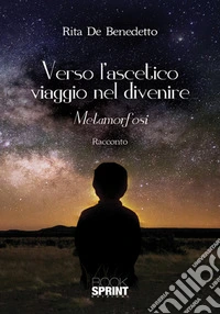 Verso l'ascetico viaggio nel divenire. Metamorfosi libro