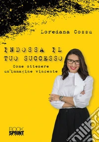 Indossa il tuo successo. Come ottenere un'immagine vincente libro