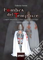 L'ombra del templare. L'impero dimenticato. L'ultimo viaggio di Pierre Roger libro