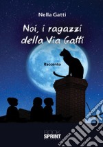 Noi, i ragazzi della Via Gatti