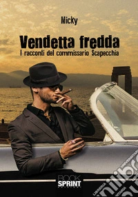 Vendetta fredda. I racconti del commissario Scapecchia libro