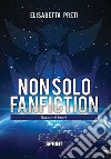 Non solo fanfiction libro di Preti Elisabetta