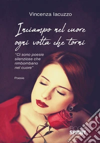 Inciampo nel cuore ogni volta che torni libro