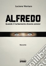 Alfredo. Quando il turbamento diventa azione!