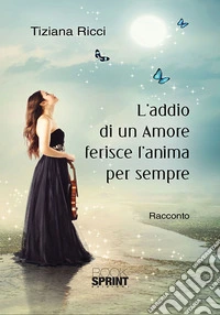 L'addio di un amore ferisce l'anima per sempre libro