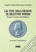 La fine dell'ordine di Bretton Woods. Il nuovo valore del dollaro libro