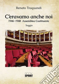 C'eravamo anche noi. 1946-1948 Assemblea Costituente libro