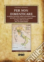 Per non dimenticare. La spietata repressione militare piemontese e italiana dal 1860 al 1870 nei territori conquistati del Regno delle Due Sicilie. Altro che fratelli d'Italia! libro