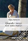 Quando i tempi non sono maturi libro di Bertinelli Donata