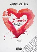 L'amore. Come fosse vero libro