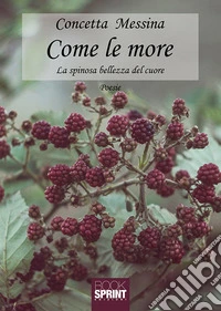 Come le more. La spinosa bellezza del cuore