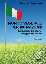 Mondo vegetale per 100 nazioni. Simbologie tra storie e leggende fiorite