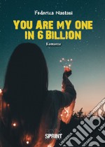 You are my one in 6 billion. Ediz. italiana