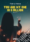 You are my one in 6 billion. Ediz. italiana libro