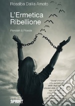 L'ermetica ribellione. Pensieri & poesie libro