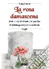 La rosa damascena. Fatti e misfatti all'ombra del giardino di Belloluogo nel Salento medievale libro