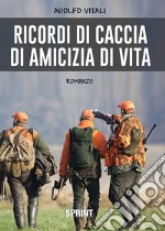 Ricordi di caccia, di amicizia, di vita