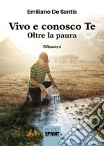 Vivo e conosco Te. Oltre la paura libro