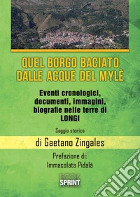 Quel borgo baciato dalle acque del Mylè. Eventi cronologici, documenti, immagini, biografie nelle terre di Longi libro