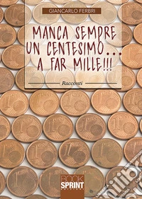Manca sempre un centesimo... A far mille!!!