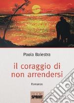 Il coraggio di non arrendersi libro