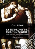 La sindrome del figlio maggiore. Ovvero una visione farisaica del cristianesimo libro