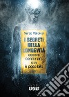 I segreti della longevità. Essere centenari, ora è possibile libro di Pistoresi Marco