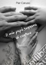 Il mio papà sognava di cantare libro