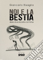 Noi e la bestia. Diario di un incontro con l'ictus