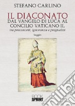 Il diaconato dal Vangelo di Luca al Concilio Vaticano II, tra preconcetti, ignoranza e pregiudizi libro