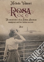 Rosa. The untold story of an Italian American immigrant and her hidden secrets libro