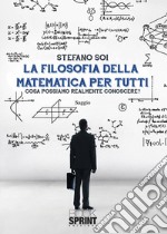 La filosofia della matematica per tutti. Cosa possiamo realmente conoscere? libro