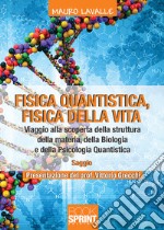 Fisica quantistica, fisica della vita. Viaggio alla scoperta della struttura della materia, della biologia e della psicologia quantistica libro