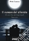 Il rumore del silenzio. Il tuo cuore e libero, abbi il coraggio di seguirlo libro