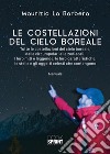 Le costellazioni del cielo boreale. Tutte le costellazioni del cielo boreale, dalle circumpolari alle zodiacali. I loro miti e le leggende, le loro caratteristiche, le stelle e gli oggetti celesti che contengono libro di La Barbera Maurizio