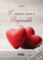 L'amore non è razionalità libro