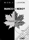 Bianco o nero? libro di Lucaroni Nicole