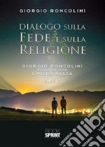 Dialogo sulla fede e sulla religione. Giorgio Roncolini dialoga con Emilio Allia libro