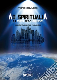 Ad spiritualia. La porta dell'universo libro