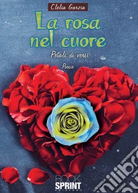 La rosa nel cuore. Petali di versi libro