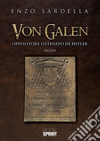 Von Galen. Oppositore ostinato di Hitler libro